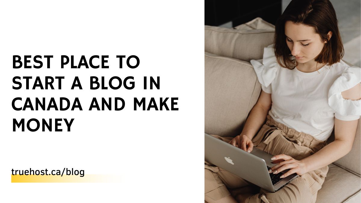 Best Place to Start a Blog in Canada and Make Money