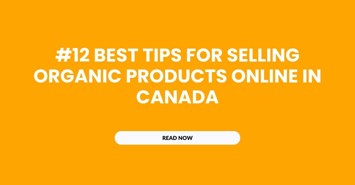 #12 Best Tips for Selling Organic Products Online in Canada