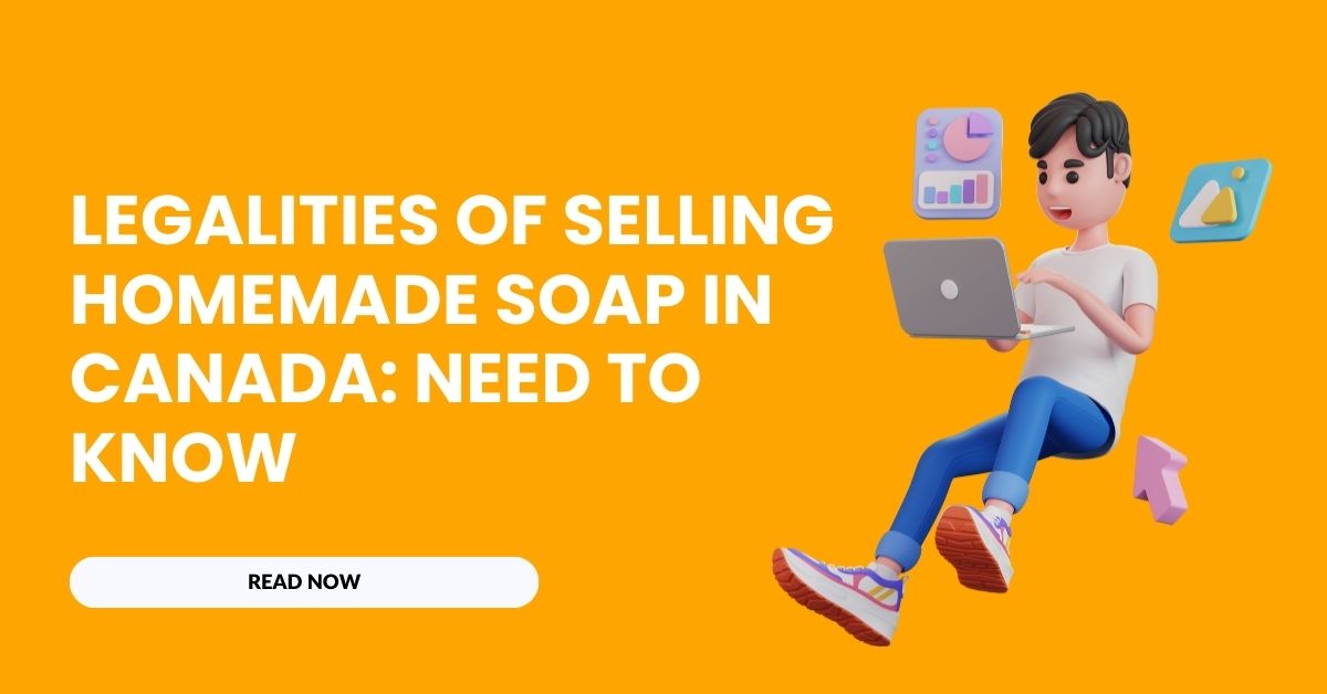 Legalities of Selling Homemade Soap in Canada: Need to Know