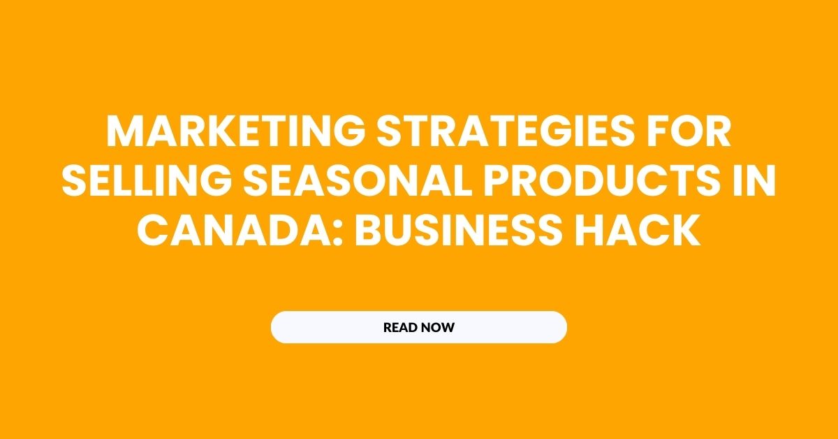 Marketing Strategies for Selling Seasonal Products in Canada: Business Hack