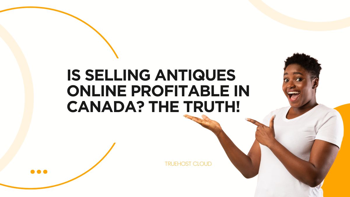 Is Selling Antiques Online Profitable in Canada? The Truth!
