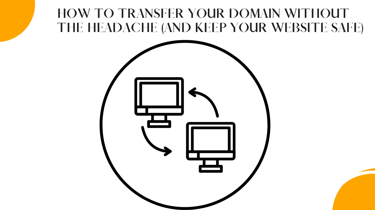 How to Transfer Your Domain Without the Headache (and Keep Your Website Safe)